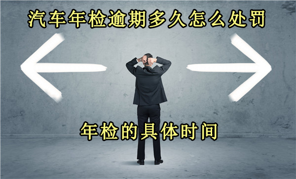 汽车年检过期多长时间要处罚|汽车年检过期如何处罚